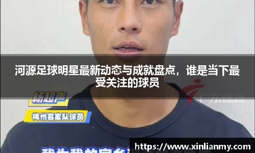 河源足球明星最新动态与成就盘点，谁是当下最受关注的球员