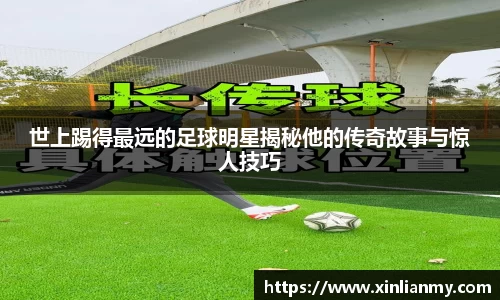 世上踢得最远的足球明星揭秘他的传奇故事与惊人技巧